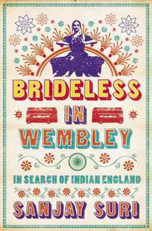 Brideless in Wembley: in Search of Indian England by SURI SANJAY