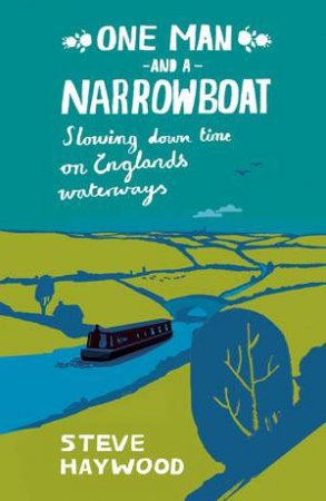 One Man and a Narrow Boat: Slowing Down Time on England's Waterways by HAYWOOD STEVE