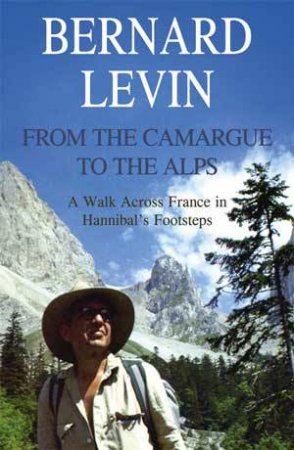 From the Camargue to the Alps: a Walk Across France in Hannibal's Footsteps by LEVIN BERNARD