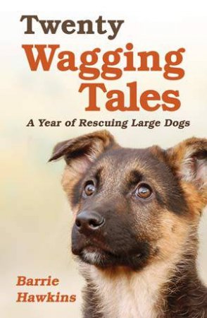 Twenty Wagging Tales: a Year of Rescuing Large Dogs by HAWKINS BARRIE