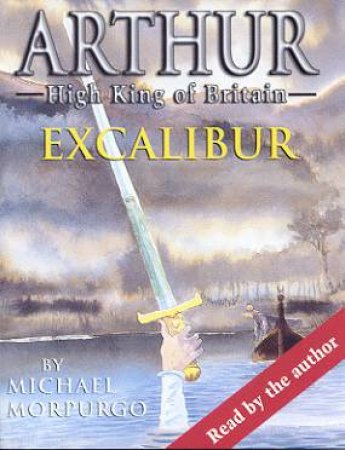 Arthur High King Of Britain: Excalibur - Cassette by Michael Morpurgo