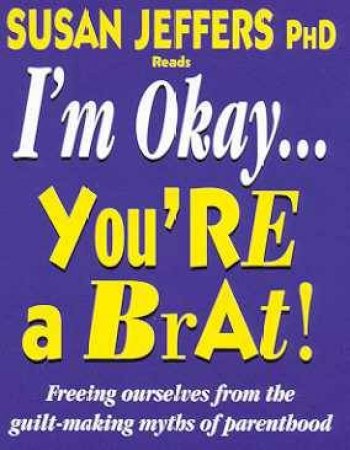 I'm Okay, You're A Brat! - Cassette by Susan Jeffers