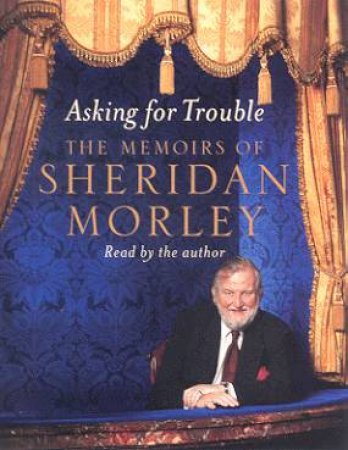 Asking For Trouble: The Memoirs Of Sheridan Morley - Cassette by Sheridan Morley