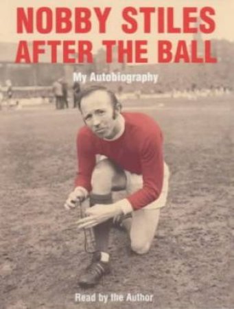 Nobby Stiles: After The Ball: My Autobiography - CD by Nobby Stiles