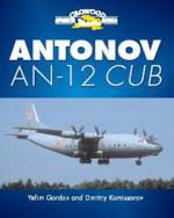 Antonov An-12 Cub: Tactical Transport and Special Missions by GORDON YEFIM & KOMISSAROV DMITRIY