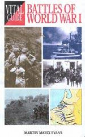 Vital Guide: Battles of World War I by EVANS MARTIN MARIX