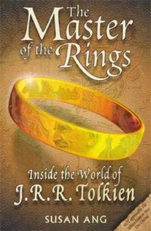 Master Of The Rings: Inside The World of JRR Tolkien by Susan Ang