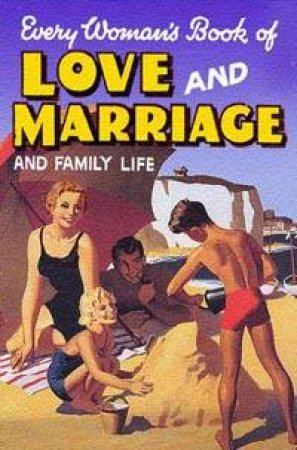 Every Woman's Book Of Love And Marriage And Family Life by Various