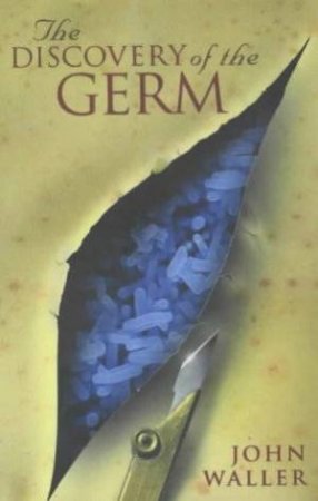 The Discovery Of The Germ by John Waller