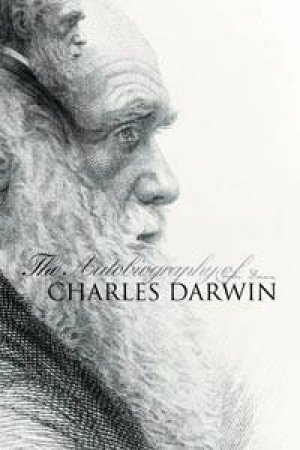 The Autobiography Of Charles Darwin by Charles Darwin