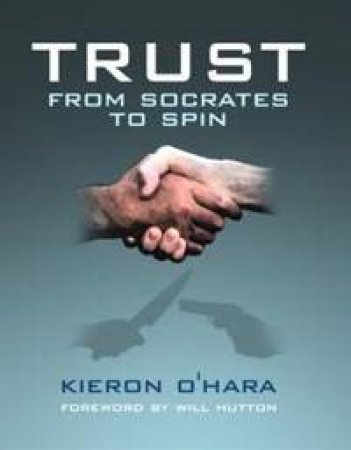 Trust: From Socrates To Spin by Kieron O'Hara