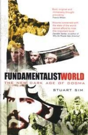 Fundamentalist World: The New Dark Age Of Dogma by Stuart Sim