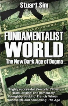 Fundamentalist World: The New Dark Age Of Dogma by Stuart Sim