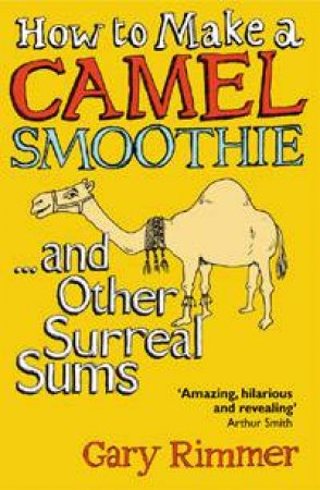 How To Make A Camel Smoothie . . . And Other Surreal Sums by Gary Rimmer