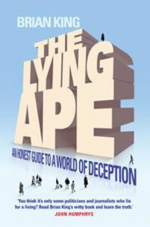 The Lying Ape: An Honest Guide to a World of Deception by Brian King