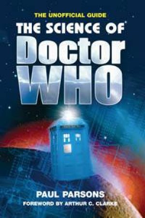 The Science Of Dr Who: The Unofficial Guide by Paul Parsons