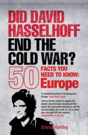 Did David Hasselhoff End The Cold War?: 50 Facts You Need To Know: Europe by Emma Hartley