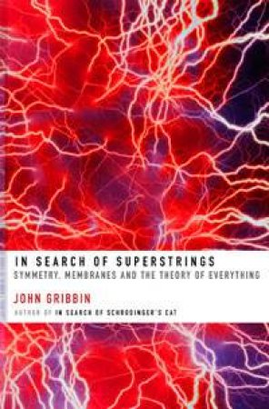 In Search Of Superstrings: Symmetry, Membranes And The Theory Of Everything by John Gribbin