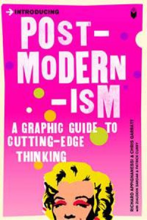 Postmodernism: A Graphic Guide To Cutting-Edge Thinking by Richard Appignanessi