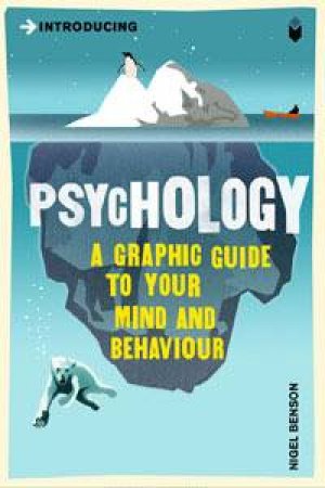 Psychology: A Graphic Guide To Your Mind And Behaviour by Nigel Benson