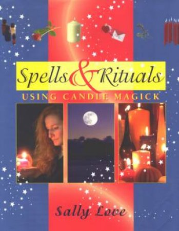 Spells & Rituals: Using Candle Magick by Sally Love