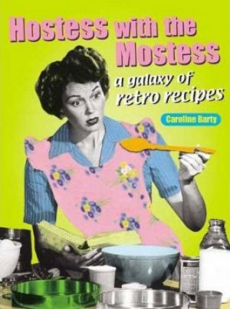 Hostess With The Mostess: A Galaxy OF Retro Recipes by C Barty