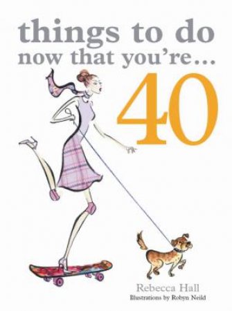 Things To Do Now That You're 40... by Rebecca Hall