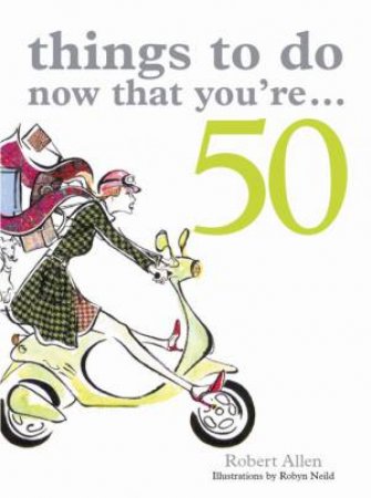 Things To Do Now That You're 50... by Robert Allen