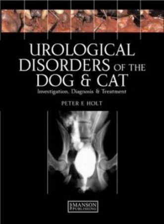 Urological Disorders of the Dog and Cat H/C by Peter E. Holt