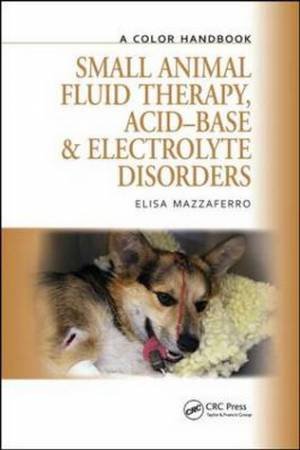 Small Animal Fluid Therapy, Acid-base and Electrolyte Disorders by Elisa M. Mazzaferro