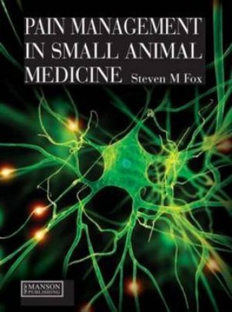 Pain Management in Small Animal Medicine by Steven M. Fox