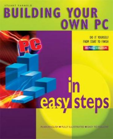 Building Your Own PC In Easy Steps by Stuart Yarnold