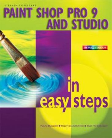 Paint Shop Pro 9 And Studio In Easy Steps by Stephen Copestake