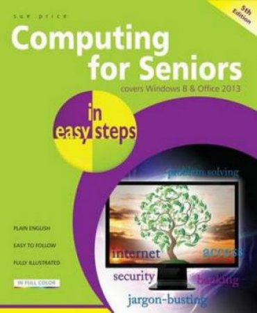 Computing for Seniors In Easy Steps (5th Edition) by Sue Price