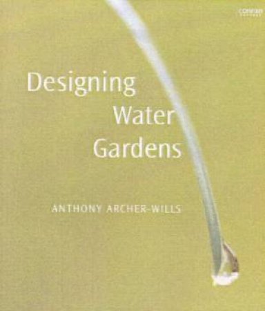 Designing Water Gardens by Anthony Archer-Wills