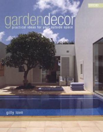 Garden Decor: Practical Ideas For Your Outside Space by Gilly Love