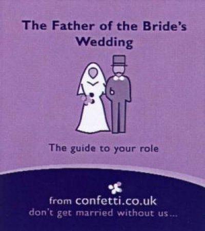 The Father Of The Bride's Wedding: The Guide To Your Role by Various