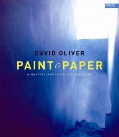 Paint and Paper: A Masterclass in Colour and Light by David Oliver