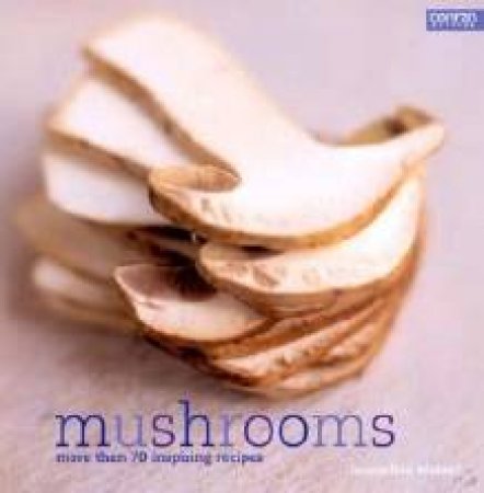 Mushrooms: More Than 70 Inspiring Recipes by Jacqueline Malouf