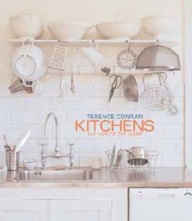 Kitchens: The Hub Of The Home by Terence Conran