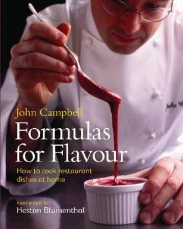 Formulas for Flavour: How to Cook Restaurant Dishes at Home by John Campbell