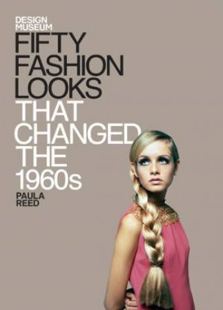 Fifty Fashion Looks that Changed the 1960s by Museum Design & Reed Paula