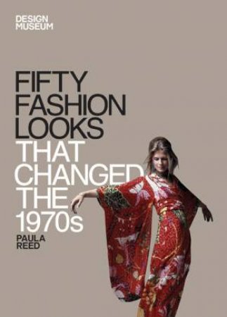 Fifty Fashion Looks that Changed the 1970s by Museum Design & Reed Paula