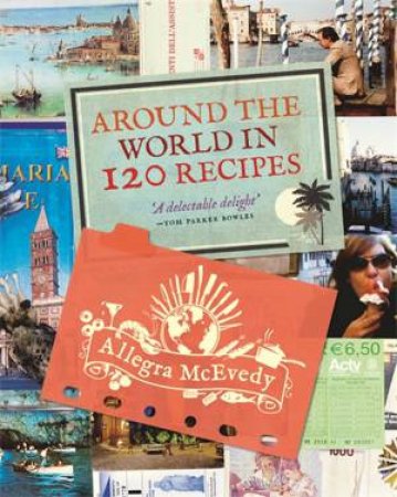 Around the World in 120 Recipes by Allegra McEvedy