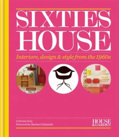 House & Garden: Sixties House by Catriona Gray & House & Garden