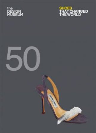 Design Museum Fifty: Fifty Shoes That Changed The World by Various