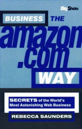 Business The Amazon.Com Way by Rebecca Saunders