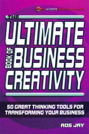 The Ultimate Book Of Business Creativity by Ros Jay