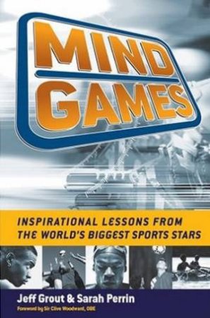 Mind Games: Inspirational Lessons From The World's Biggest Sports Stars by Jeff Grout & Sarah Perrin