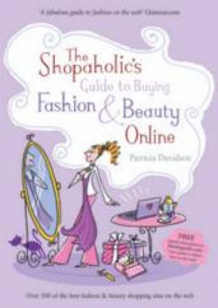 The Shopaholic's Guide To Buying Fashion And Beauty Online by Patricia Davidson